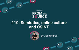 Semiotics, online culture and OSINT with Joe Ondrak