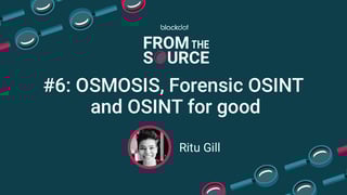 OSMOSIS, Forensic OSINT and OSINT for good with Ritu Gill [Podcast]